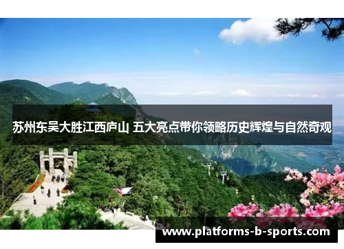 苏州东吴大胜江西庐山 五大亮点带你领略历史辉煌与自然奇观