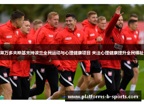 莱万多夫斯基支持波兰全民运动与心理健康项目 关注心理健康提升全民福祉