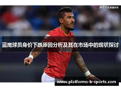 蓝鹰球员身价下跌原因分析及其在市场中的现状探讨