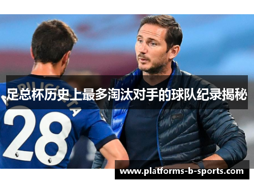 足总杯历史上最多淘汰对手的球队纪录揭秘