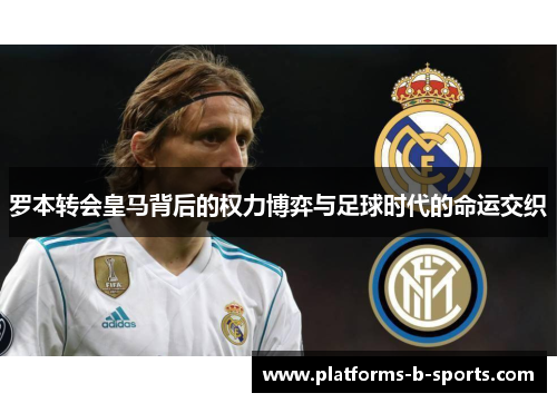 罗本转会皇马背后的权力博弈与足球时代的命运交织