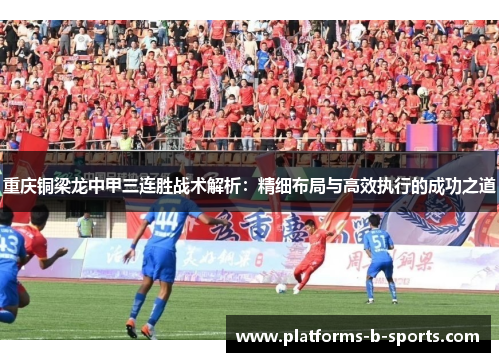 重庆铜梁龙中甲三连胜战术解析：精细布局与高效执行的成功之道
