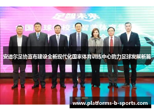 安道尔足协宣布建设全新现代化国家体育训练中心助力足球发展新篇