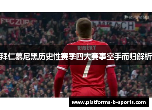 拜仁慕尼黑历史性赛季四大赛事空手而归解析